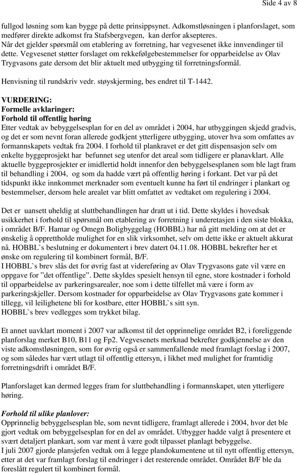 Vegvesenet støtter forslaget om rekkefølgebestemmelser for opparbeidelse av Olav Trygvasons gate dersom det blir aktuelt med utbygging til forretningsformål. Henvisning til rundskriv vedr.