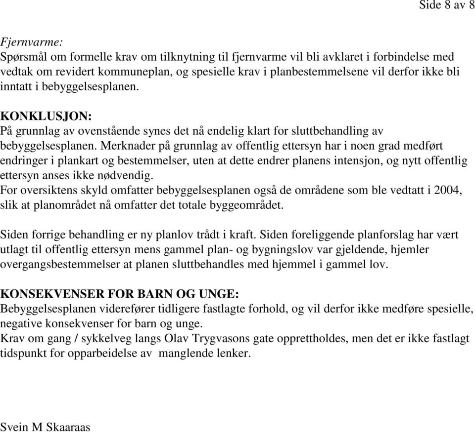 Merknader på grunnlag av offentlig ettersyn har i noen grad medført endringer i plankart og bestemmelser, uten at dette endrer planens intensjon, og nytt offentlig ettersyn anses ikke nødvendig.