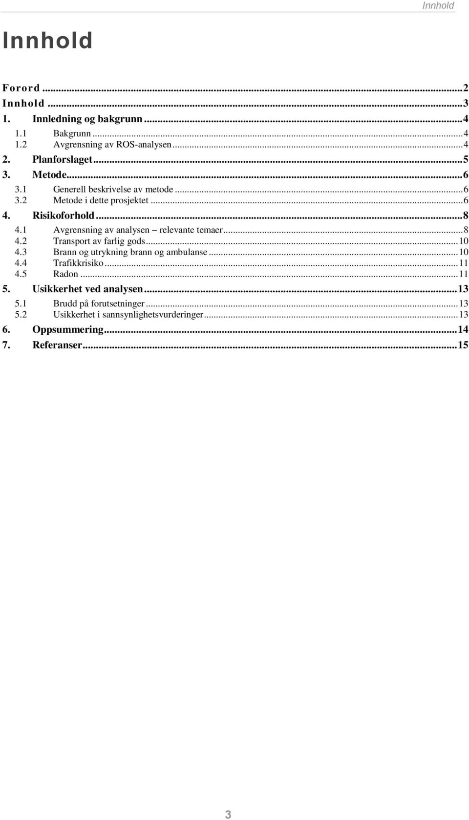 1 Avgrensning av analysen relevante temaer... 8 4.2 Transport av farlig gods... 10 4.3 Brann og utrykning brann og ambulanse... 10 4.4 Trafikkrisiko.