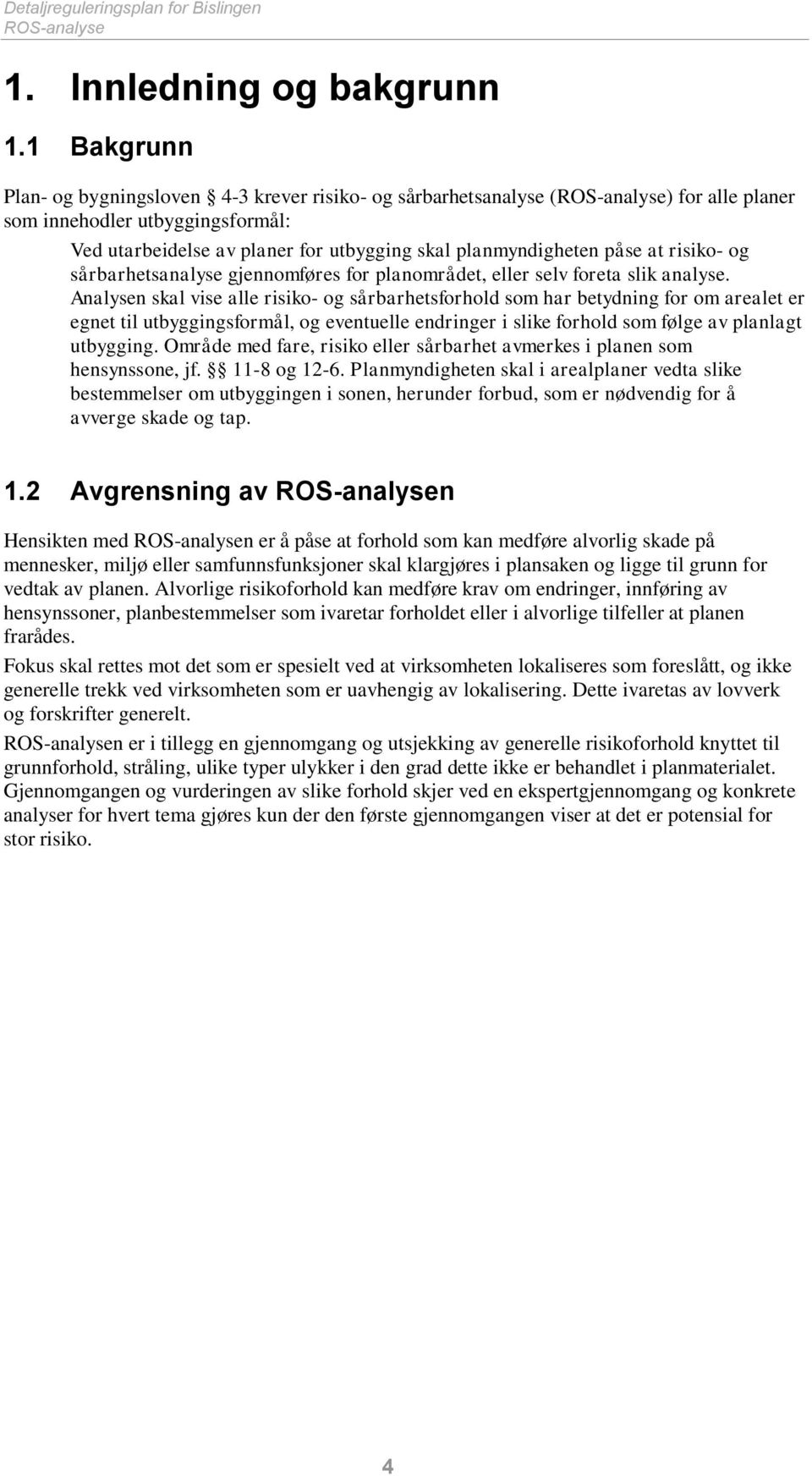 påse at risiko- og sårbarhetsanalyse gjennomføres for planområdet, eller selv foreta slik analyse.