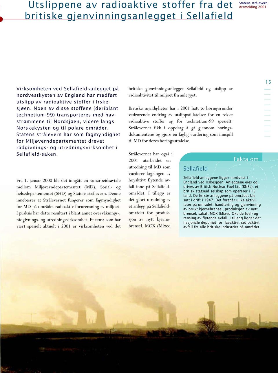 Statens strålevern har som fagmyndighet for Miljøverndepartementet drevet rådgivnings- og utredningsvirksomhet i Sellafield-saken. Fra 1.