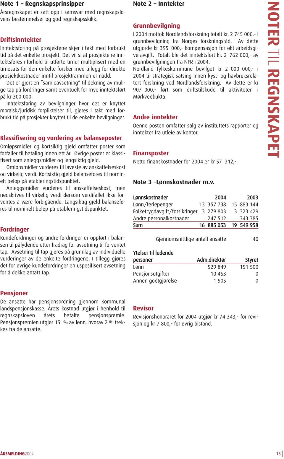 Det vil si at prosjektene inntektsføres i forhold til utførte timer multiplisert med en timesats for den enkelte forsker med tillegg for direkte prosjektkostnader inntil prosjektrammen er nådd.