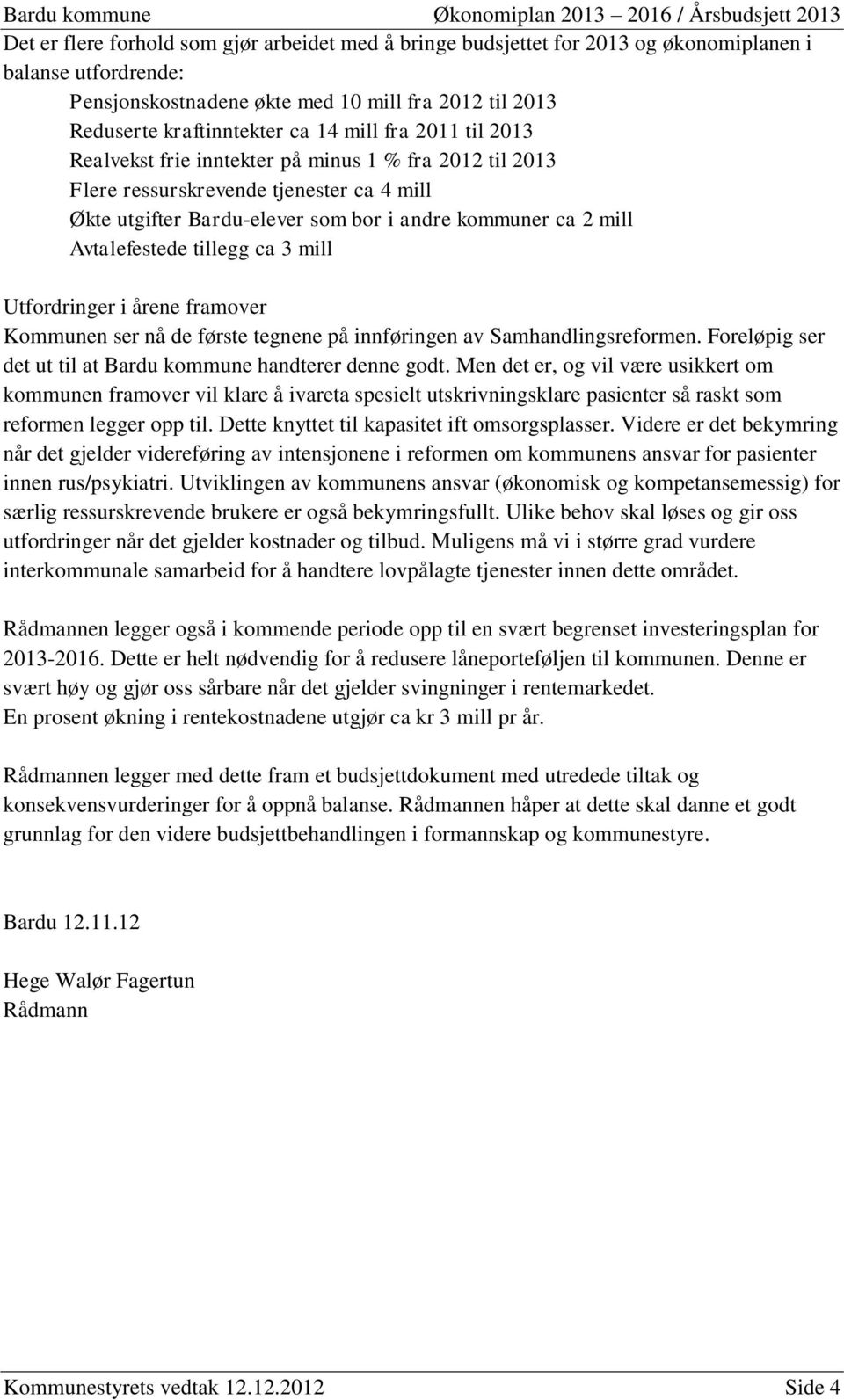 tillegg ca 3 mill Utfordringer i årene framover Kommunen ser nå de første tegnene på innføringen av Samhandlingsreformen. Foreløpig ser det ut til at Bardu kommune handterer denne godt.