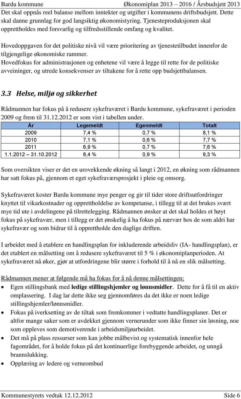 Hovedoppgaven for det politiske nivå vil være prioritering av tjenestetilbudet innenfor de tilgjengelige økonomiske rammer.