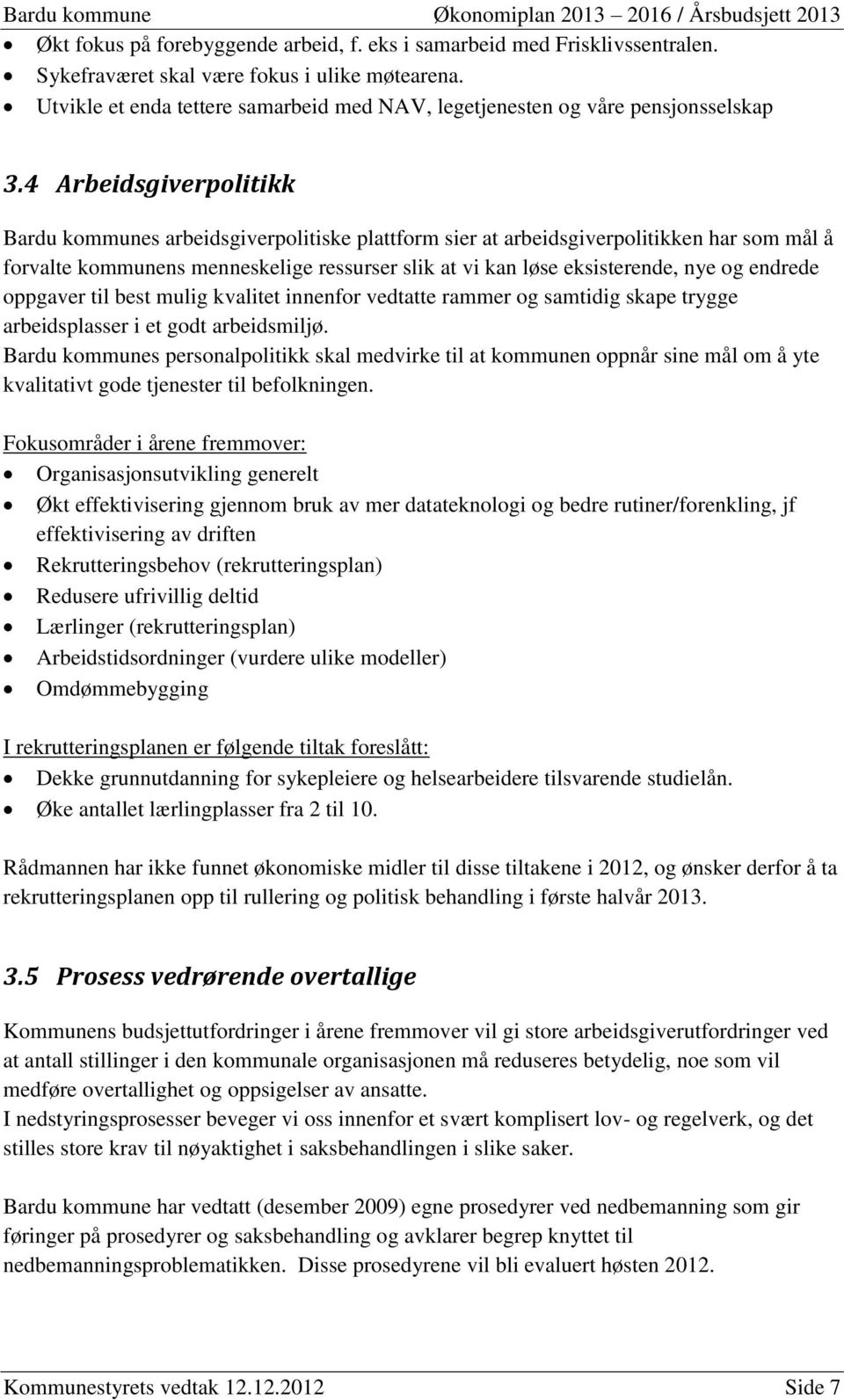 4 Arbeidsgiverpolitikk Bardu kommunes arbeidsgiverpolitiske plattform sier at arbeidsgiverpolitikken har som mål å forvalte kommunens menneskelige ressurser slik at vi kan løse eksisterende, nye og