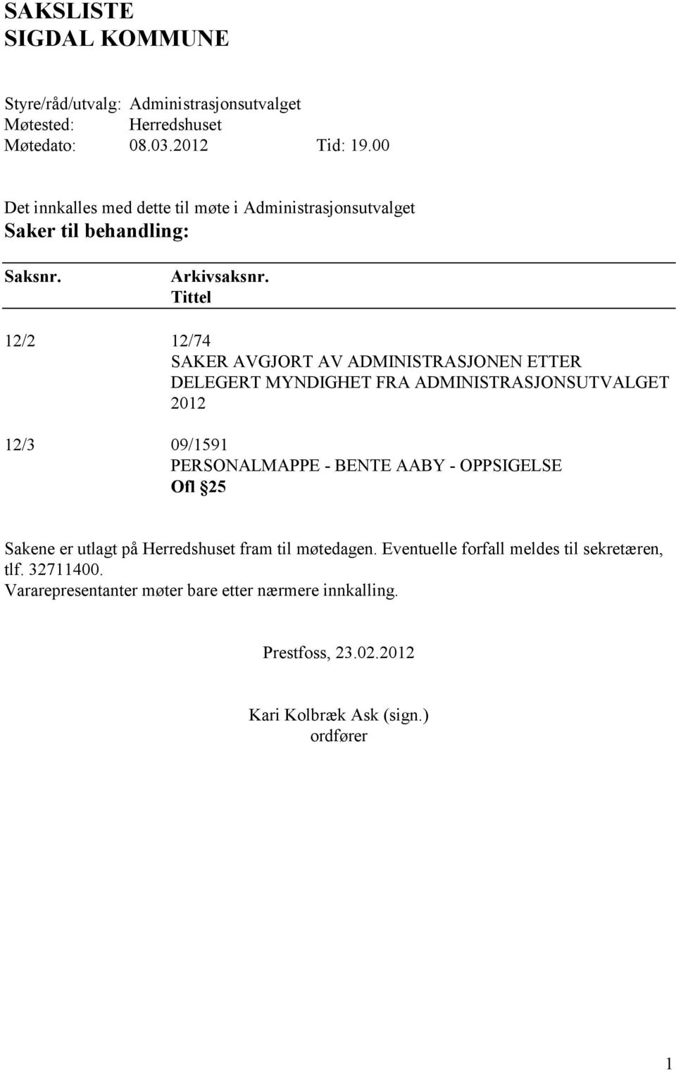 Tittel 12/2 12/74 SAKER AVGJORT AV ADMINISTRASJONEN ETTER DELEGERT MYNDIGHET FRA ADMINISTRASJONSUTVALGET 2012 12/3 09/1591 PERSONALMAPPE - BENTE AABY -