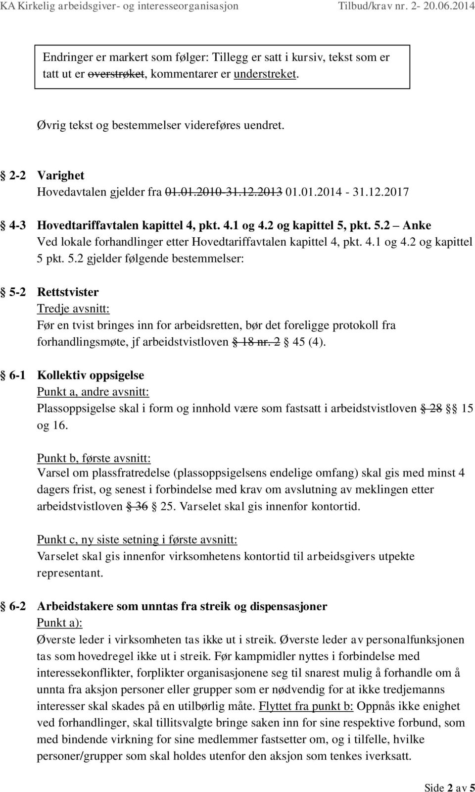 pkt. 5.2 Anke Ved lokale forhandlinger etter Hovedtariffavtalen kapittel 4, pkt. 4.1 og 4.2 og kapittel 5 pkt. 5.2 gjelder følgende bestemmelser: 5-2 Rettstvister Tredje avsnitt: Før en tvist bringes inn for arbeidsretten, bør det foreligge protokoll fra forhandlingsmøte, jf arbeidstvistloven 18 nr.