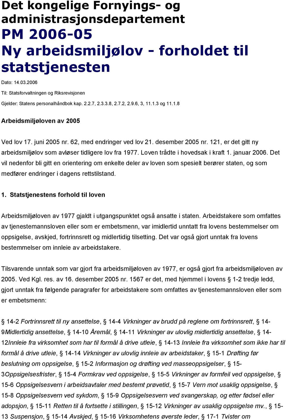 62, med endringer ved lov 21. desember 2005 nr. 121, er det gitt ny arbeidsmiljølov som avløser tidligere lov fra 1977. Loven trådte i hovedsak i kraft 1. januar 2006.