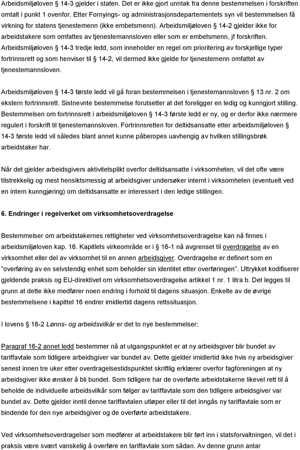 Arbeidsmiljøloven 14-2 gjelder ikke for arbeidstakere som omfattes av tjenestemannsloven eller som er embetsmenn, jf forskriften.