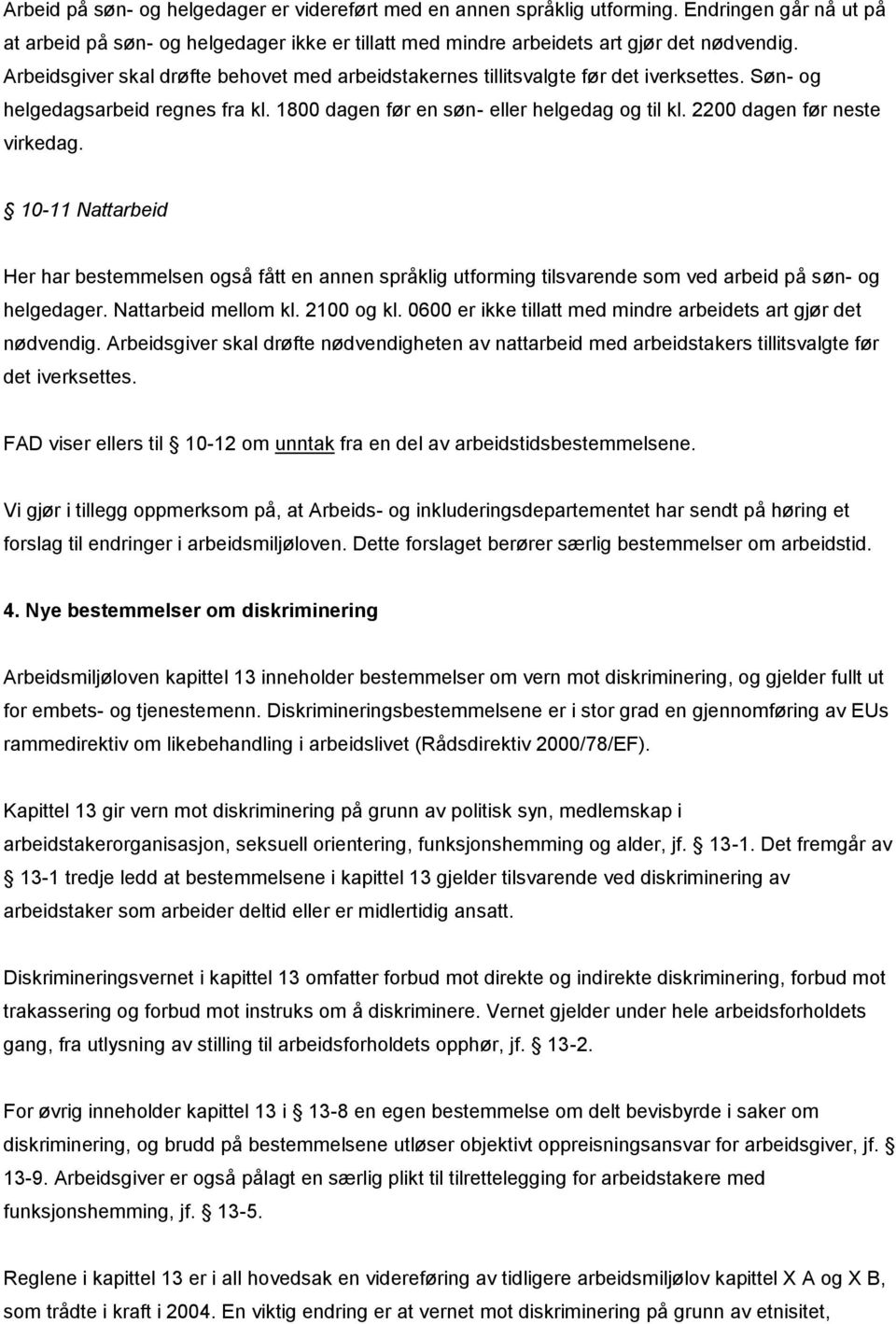 2200 dagen før neste virkedag. 10-11 Nattarbeid Her har bestemmelsen også fått en annen språklig utforming tilsvarende som ved arbeid på søn- og helgedager. Nattarbeid mellom kl. 2100 og kl.