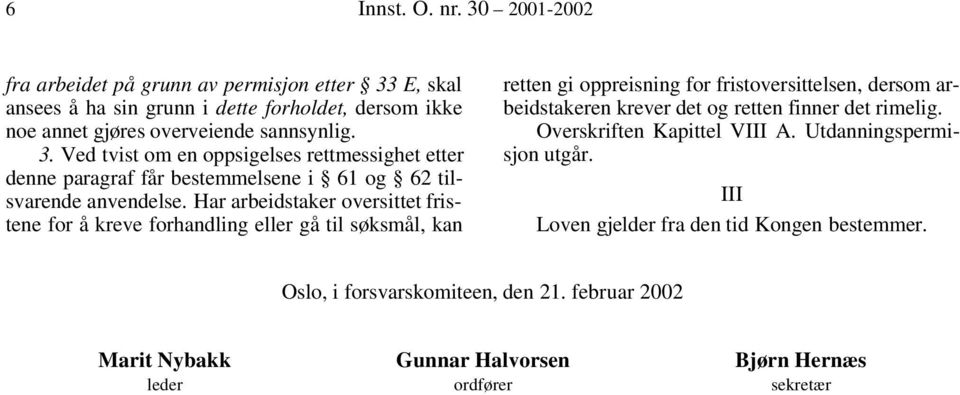 finner det rimelig. Overskriften Kapittel VIII A. Utdanningspermisjon utgår. III Loven gjelder fra den tid Kongen bestemmer. Oslo, i forsvarskomiteen, den 21.