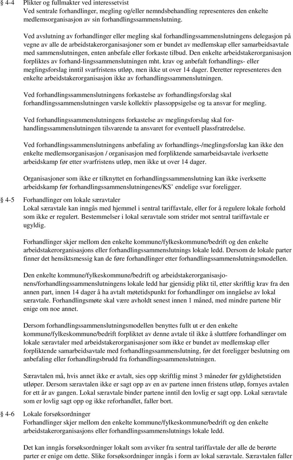 sammenslutningen, enten anbefale eller forkaste tilbud. Den enkelte arbeidstakerorganisasjon forpliktes av forhand-lingssammenslutningen mht.