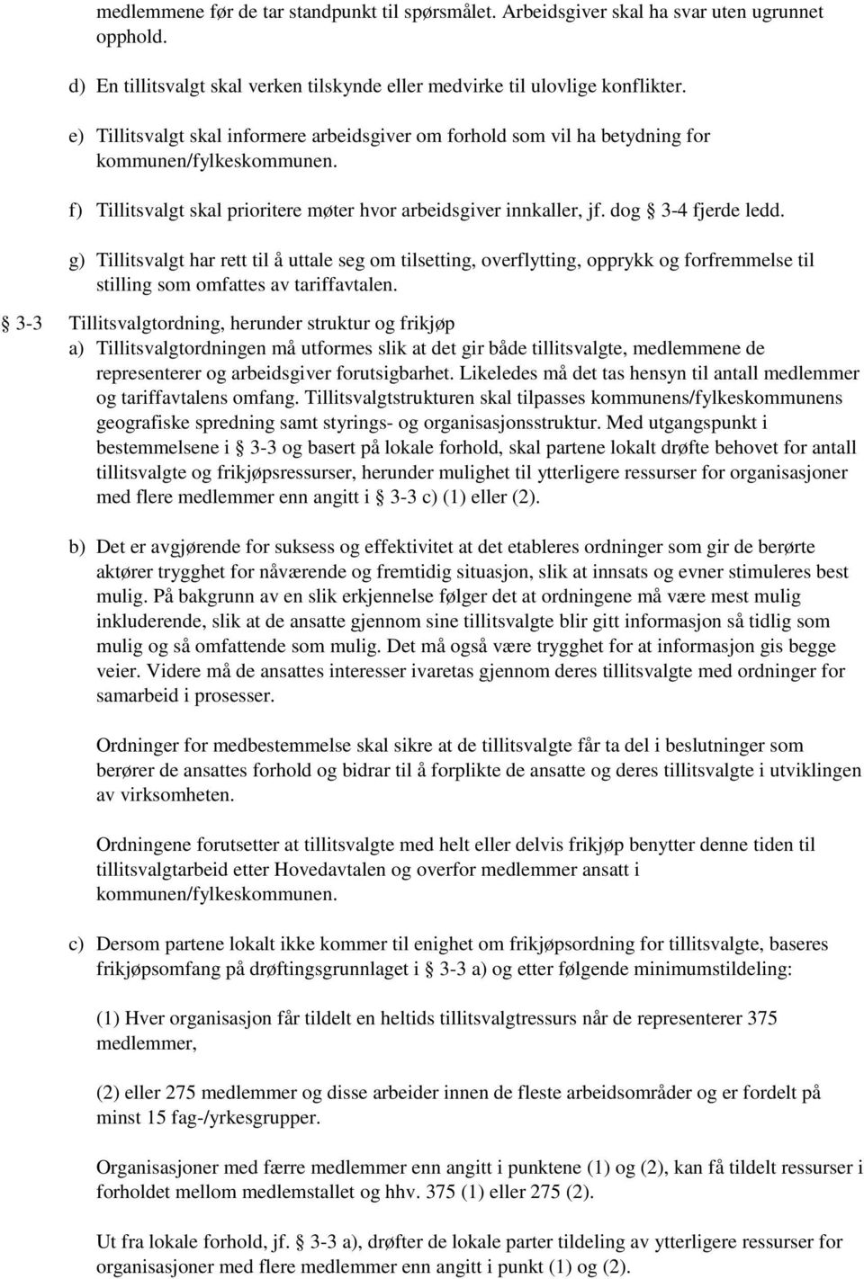 g) Tillitsvalgt har rett til å uttale seg om tilsetting, overflytting, opprykk og forfremmelse til stilling som omfattes av tariffavtalen.