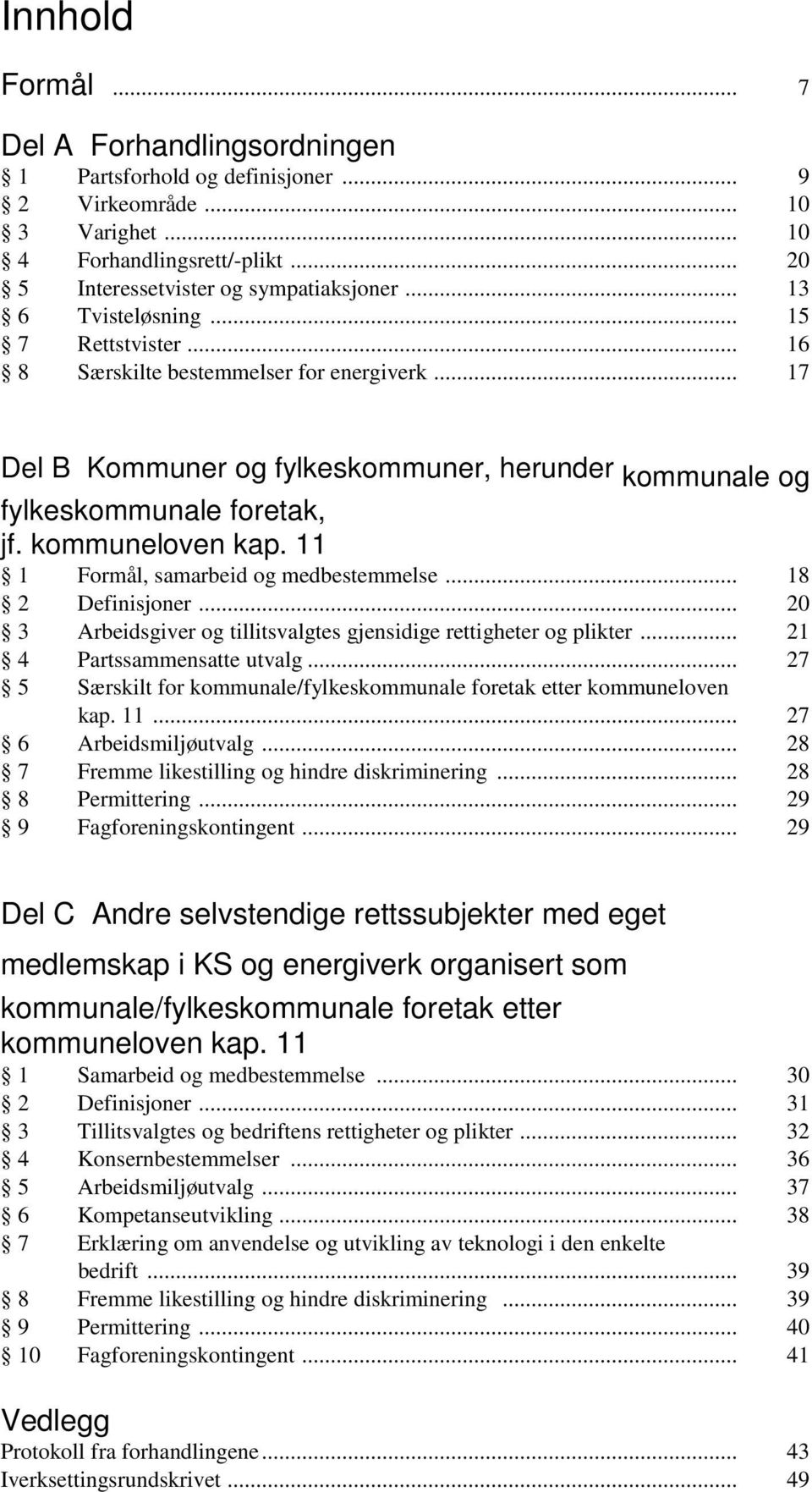 11 1 Formål, samarbeid og medbestemmelse... 18 2 Definisjoner... 20 3 Arbeidsgiver og tillitsvalgtes gjensidige rettigheter og plikter... 21 4 Partssammensatte utvalg.