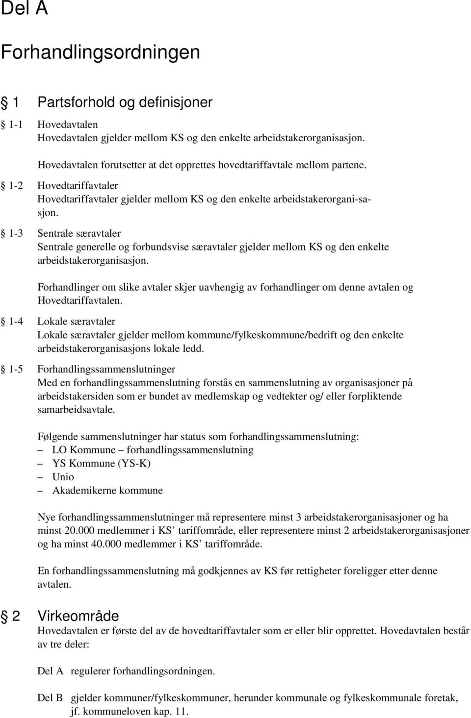 1-3 Sentrale særavtaler Sentrale generelle og forbundsvise særavtaler gjelder mellom KS og den enkelte arbeidstakerorganisasjon.