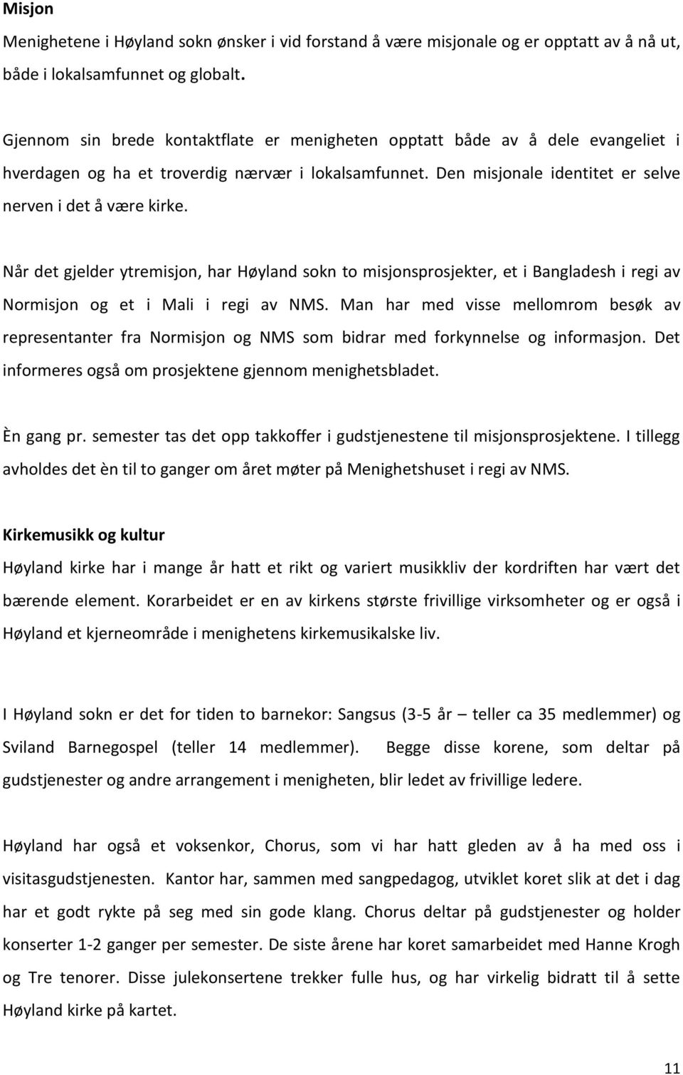 Når det gjelder ytremisjon, har Høyland sokn to misjonsprosjekter, et i Bangladesh i regi av Normisjon og et i Mali i regi av NMS.