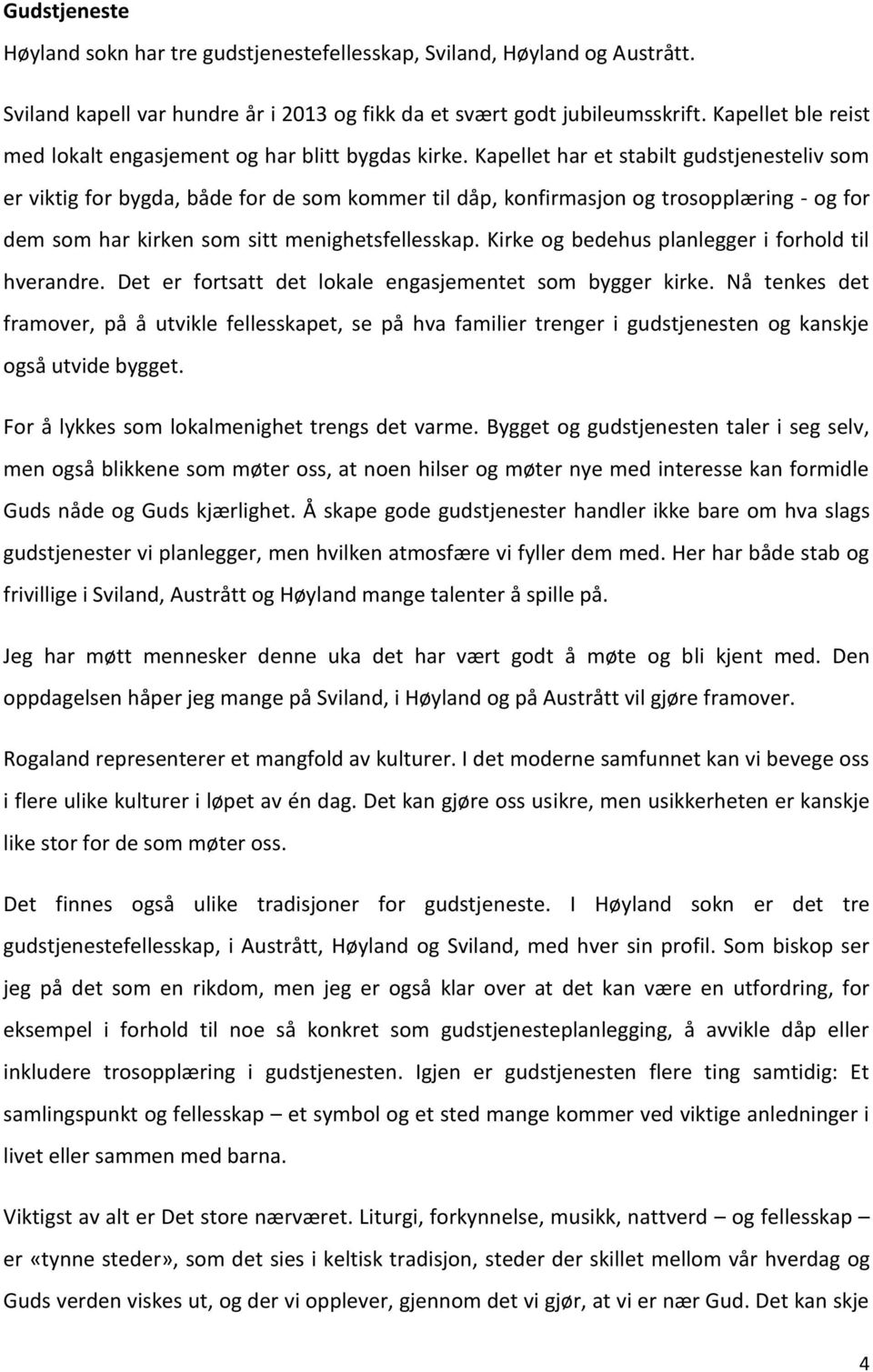 Kapellet har et stabilt gudstjenesteliv som er viktig for bygda, både for de som kommer til dåp, konfirmasjon og trosopplæring - og for dem som har kirken som sitt menighetsfellesskap.