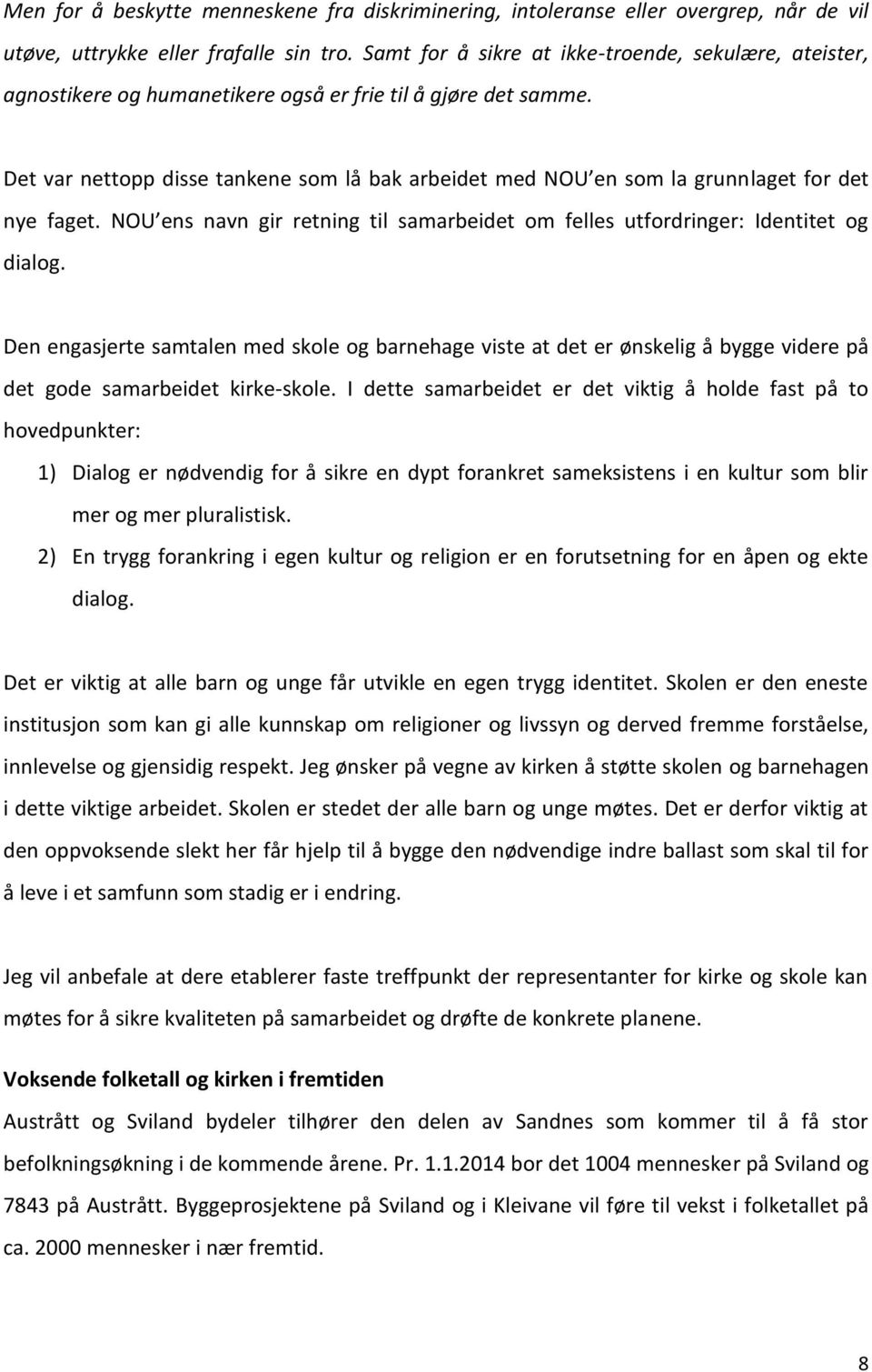 Det var nettopp disse tankene som lå bak arbeidet med NOU en som la grunnlaget for det nye faget. NOU ens navn gir retning til samarbeidet om felles utfordringer: Identitet og dialog.