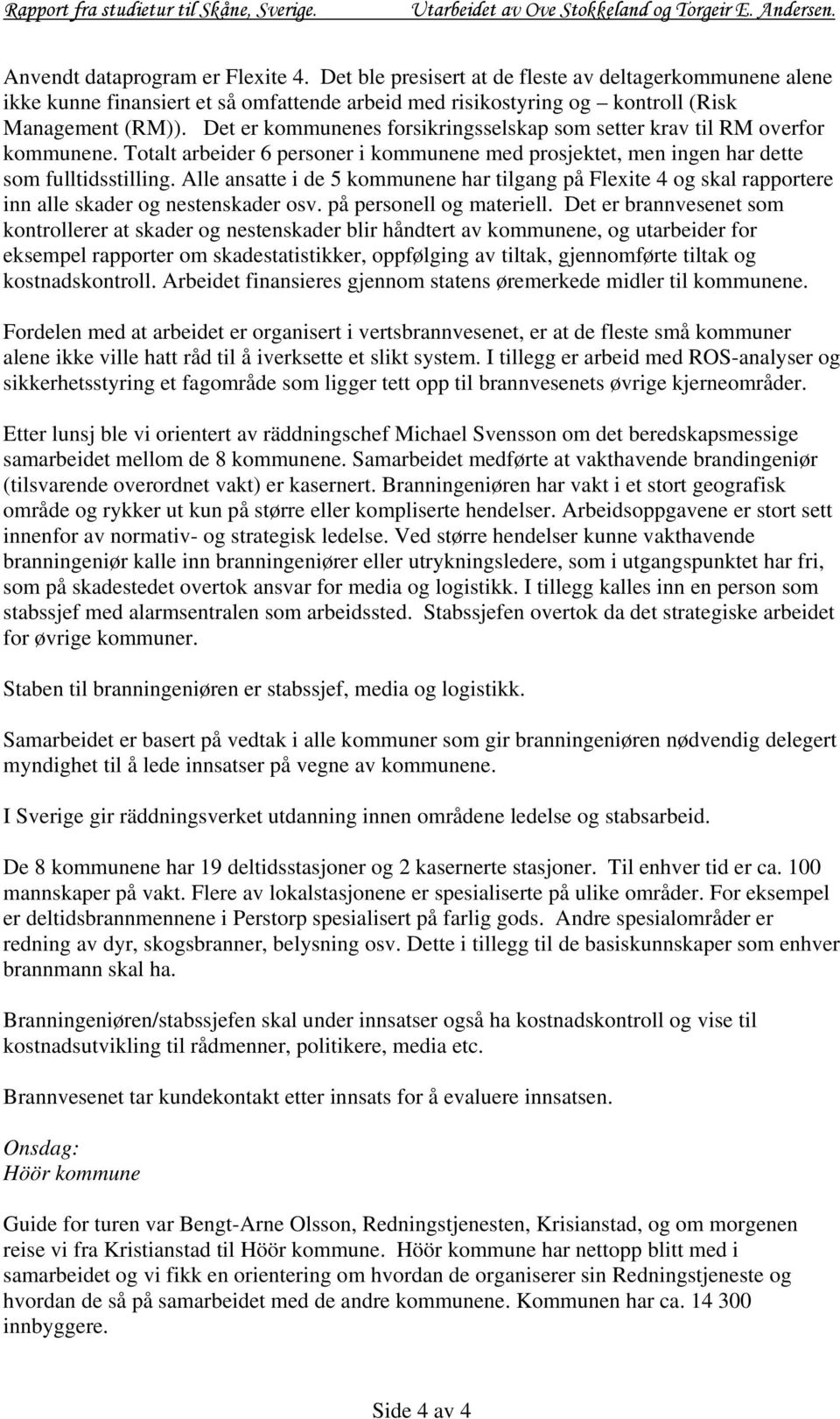 Alle ansatte i de 5 kommunene har tilgang på Flexite 4 og skal rapportere inn alle skader og nestenskader osv. på personell og materiell.