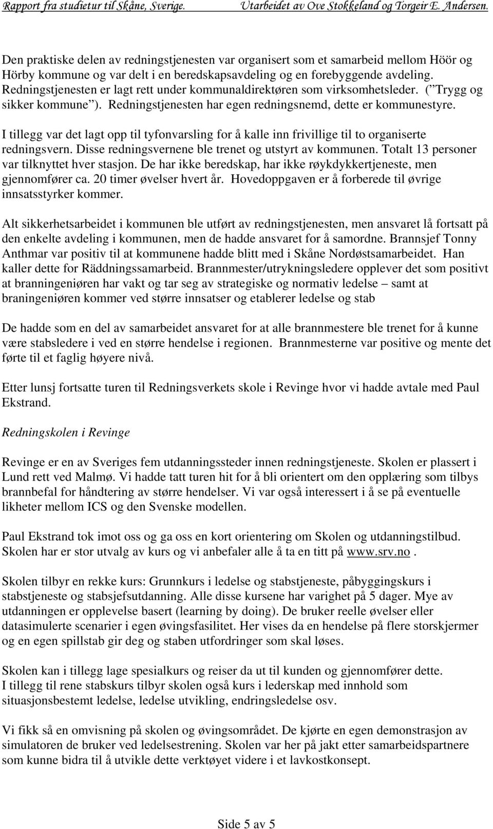 I tillegg var det lagt opp til tyfonvarsling for å kalle inn frivillige til to organiserte redningsvern. Disse redningsvernene ble trenet og utstyrt av kommunen.