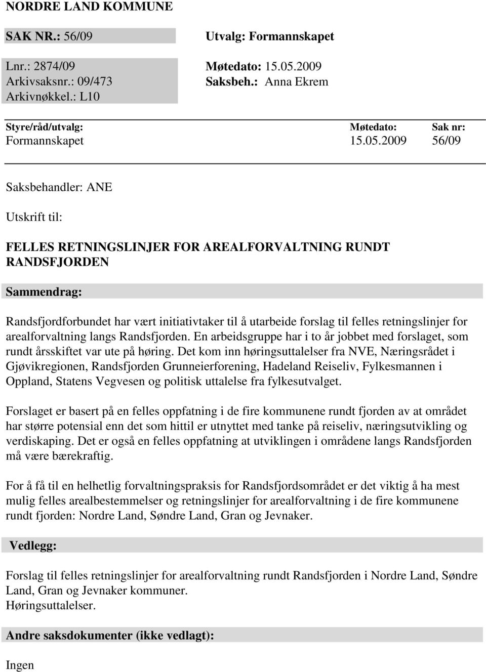 2009 56/09 Saksbehandler: ANE Utskrift til: FELLES RETNINGSLINJER FOR AREALFORVALTNING RUNDT RANDSFJORDEN Sammendrag: Randsfjordforbundet har vært initiativtaker til å utarbeide forslag til felles