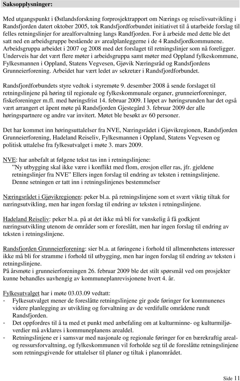 Arbeidsgruppa arbeidet i 2007 og 2008 med det forslaget til retningslinjer som nå foreligger.