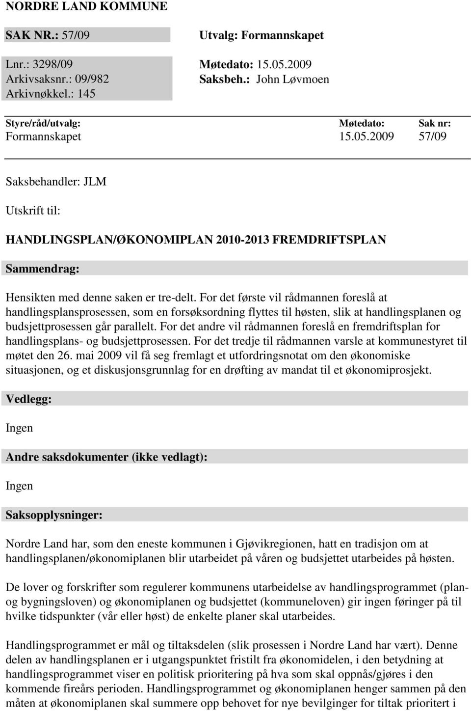 2009 57/09 Saksbehandler: JLM Utskrift til: HANDLINGSPLAN/ØKONOMIPLAN 2010-2013 FREMDRIFTSPLAN Sammendrag: Hensikten med denne saken er tre-delt.