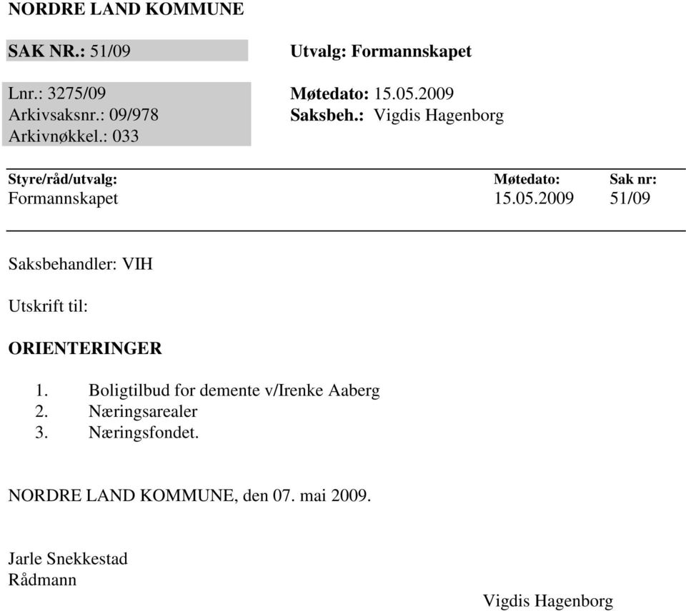 05.2009 51/09 Saksbehandler: VIH Utskrift til: ORIENTERINGER 1. Boligtilbud for demente v/irenke Aaberg 2.