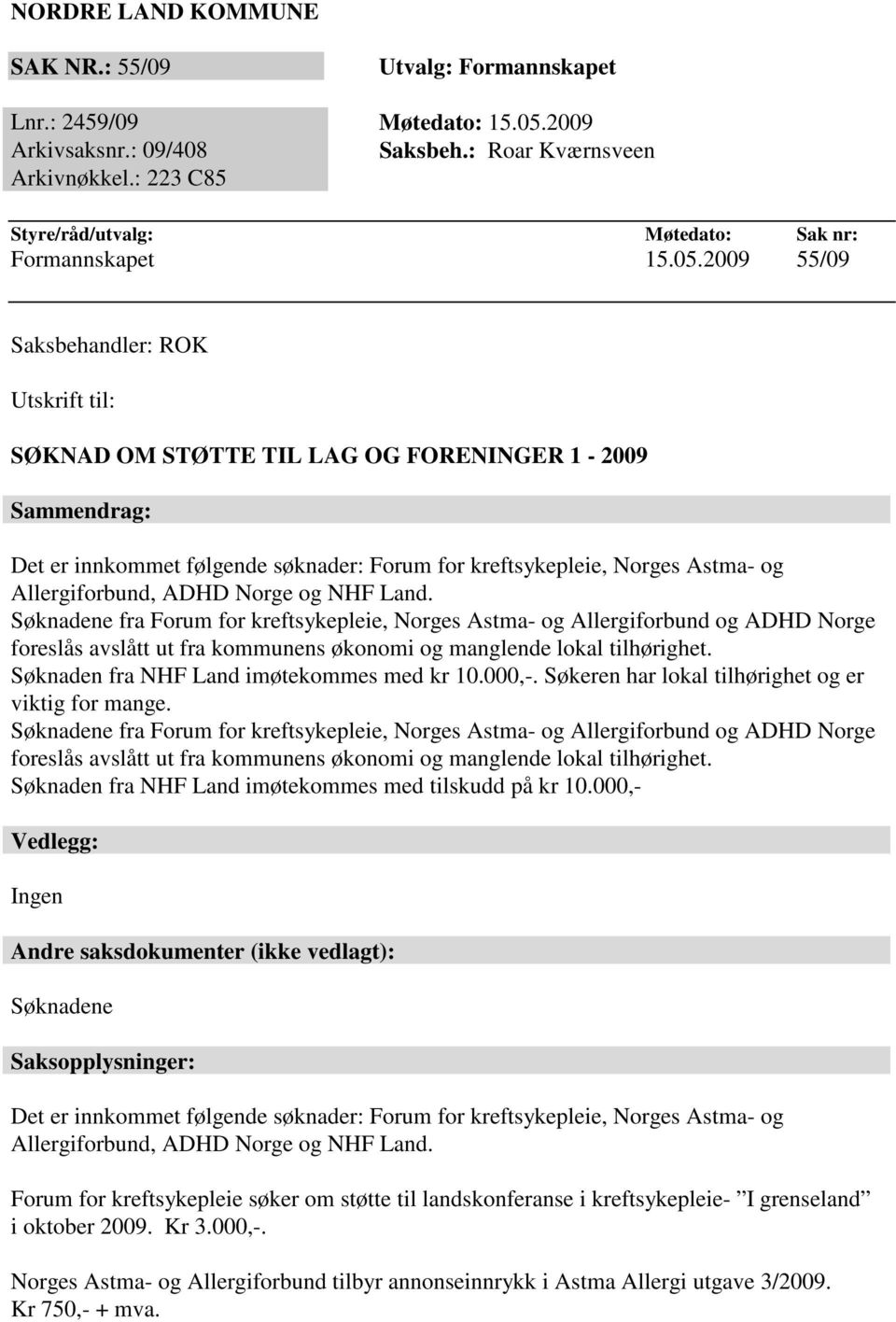 2009 55/09 Saksbehandler: ROK Utskrift til: SØKNAD OM STØTTE TIL LAG OG FORENINGER 1-2009 Sammendrag: Det er innkommet følgende søknader: Forum for kreftsykepleie, Norges Astma- og Allergiforbund,