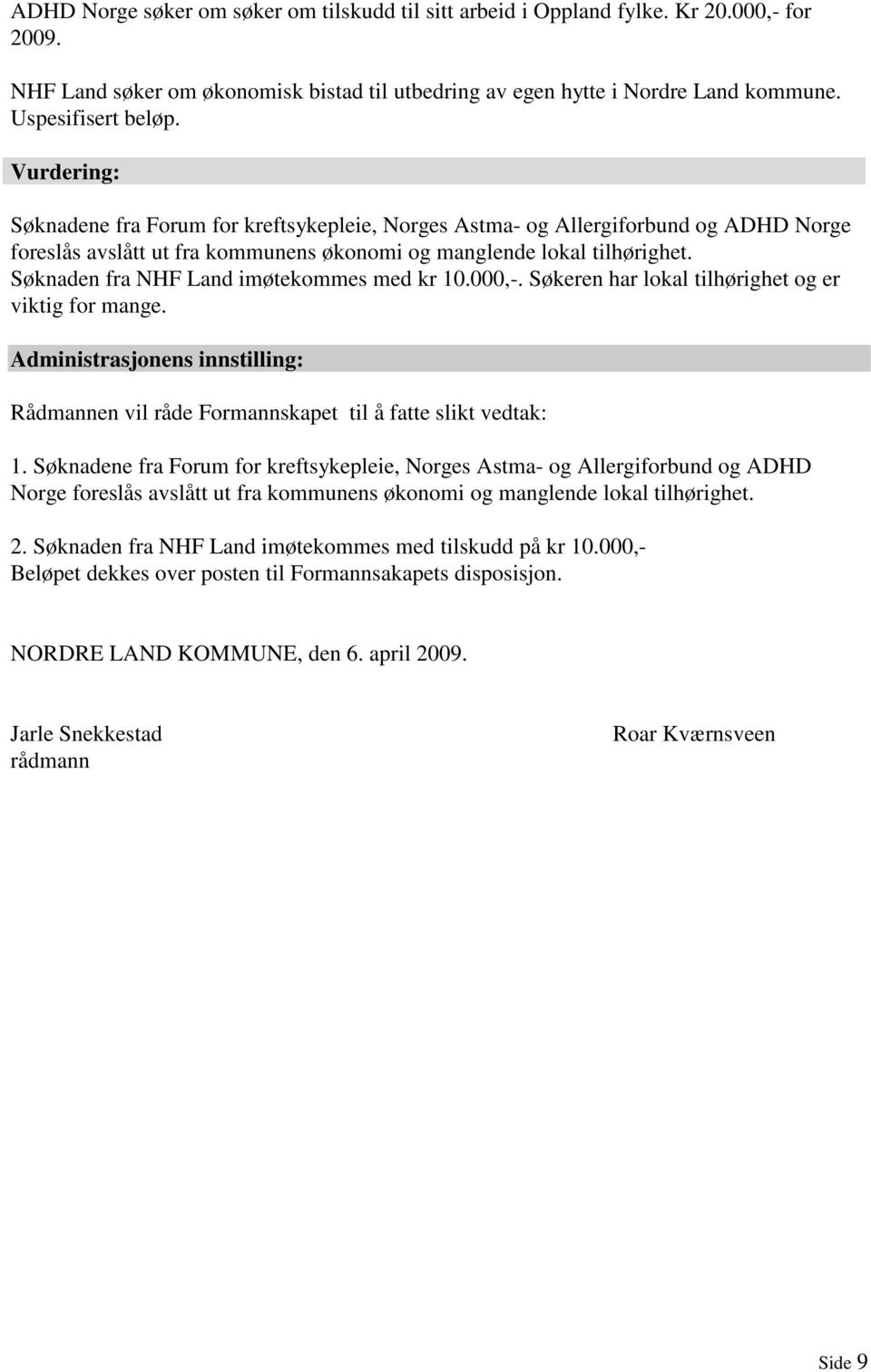 Søknaden fra NHF Land imøtekommes med kr 10.000,-. Søkeren har lokal tilhørighet og er viktig for mange. Administrasjonens innstilling: Rådmannen vil råde Formannskapet til å fatte slikt vedtak: 1.