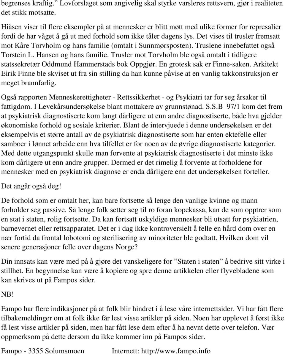 Det vises til trusler fremsatt mot Kåre Torvholm og hans familie (omtalt i Sunnmørsposten). Truslene innebefattet også Torstein L. Hansen og hans familie.