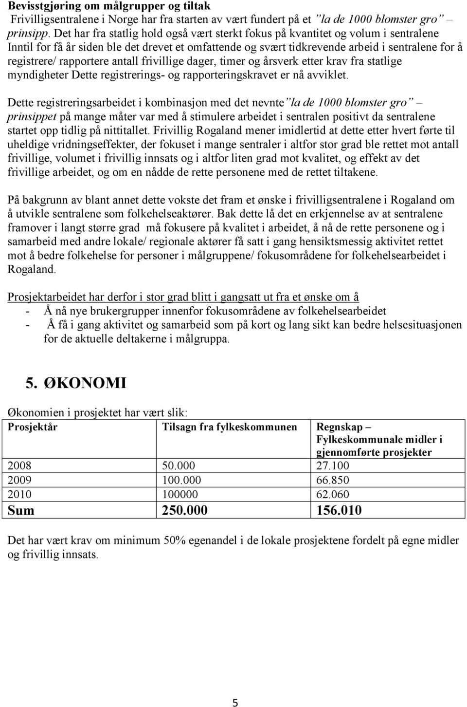 rapportere antall frivillige dager, timer og årsverk etter krav fra statlige myndigheter Dette registrerings- og rapporteringskravet er nå avviklet.