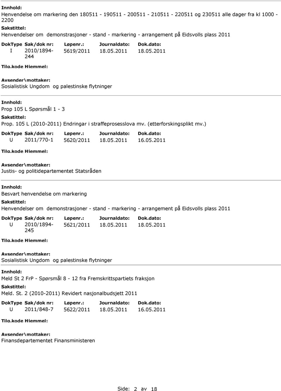 ) 2011/770-1 5620/2011 Justis- og politidepartementet Statsråden Besvart henvendelse om markering Henvendelser om demonstrasjoner - stand - markering - arrangement på Eidsvolls plass 2011 Sak/dok nr: