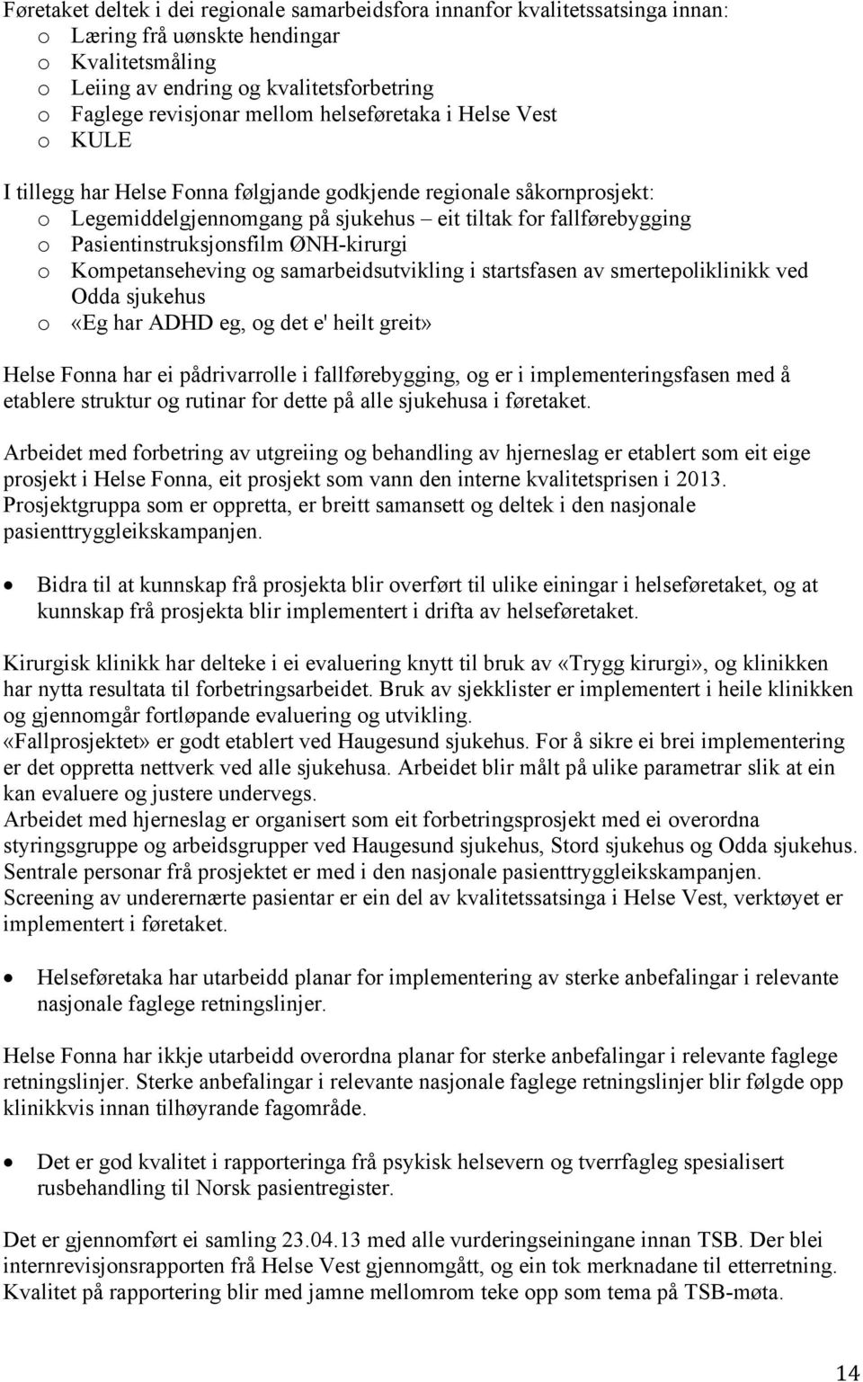 Pasientinstruksjonsfilm ØNH-kirurgi o Kompetanseheving og samarbeidsutvikling i startsfasen av smertepoliklinikk ved Odda sjukehus o «Eg har ADHD eg, og det e' heilt greit» Helse Fonna har ei