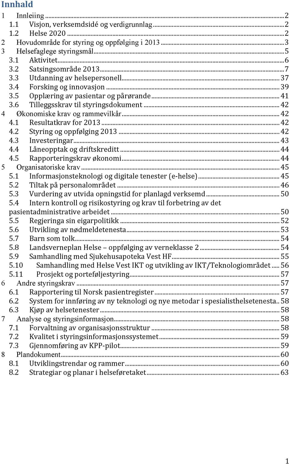 .. 42 4 Økonomiske krav og rammevilkår... 42 4.1 Resultatkrav for 2013... 42 4.2 Styring og oppfølging 2013... 42 4.3 Investeringar... 43 4.4 Låneopptak og driftskreditt... 44 4.