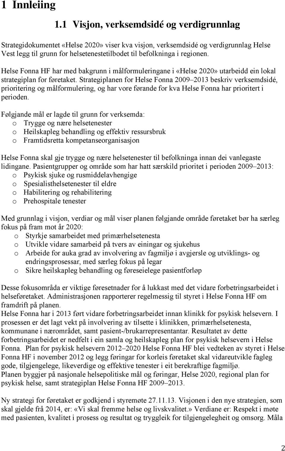 Helse Fonna HF har med bakgrunn i målformuleringane i «Helse 2020» utarbeidd ein lokal strategiplan for føretaket.