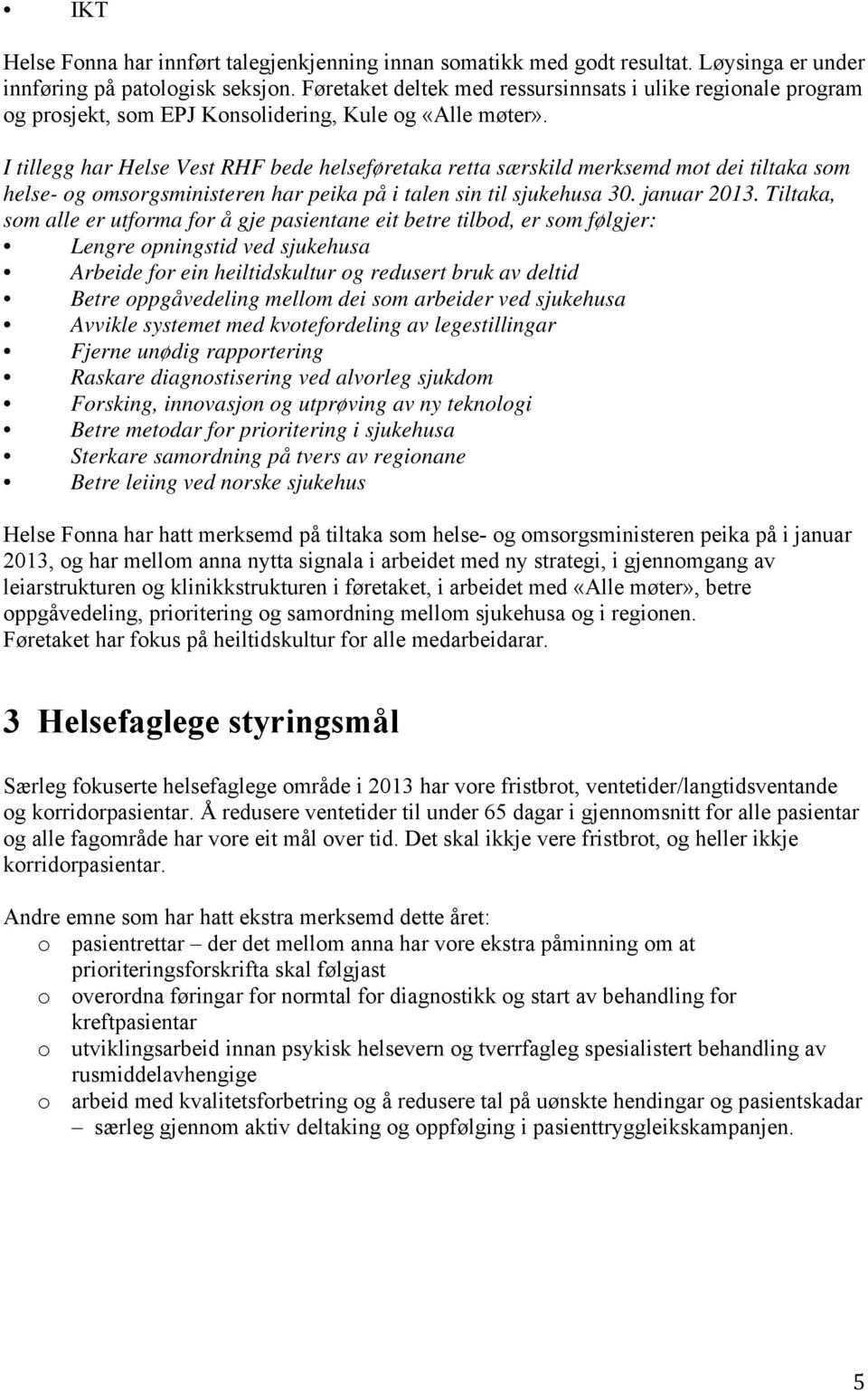 I tillegg har Helse Vest RHF bede helseføretaka retta særskild merksemd mot dei tiltaka som helse- og omsorgsministeren har peika på i talen sin til sjukehusa 30. januar 2013.