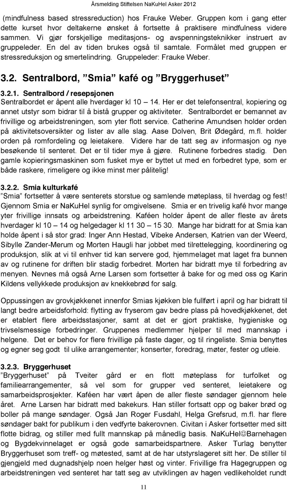 En del av tiden brukes også til samtale. Formålet med gruppen er stressreduksjon og smertelindring. Gruppeleder: Frauke Weber. 3.2. Sentralbord, Smia kafé og Bryggerhuset 3.2.1.