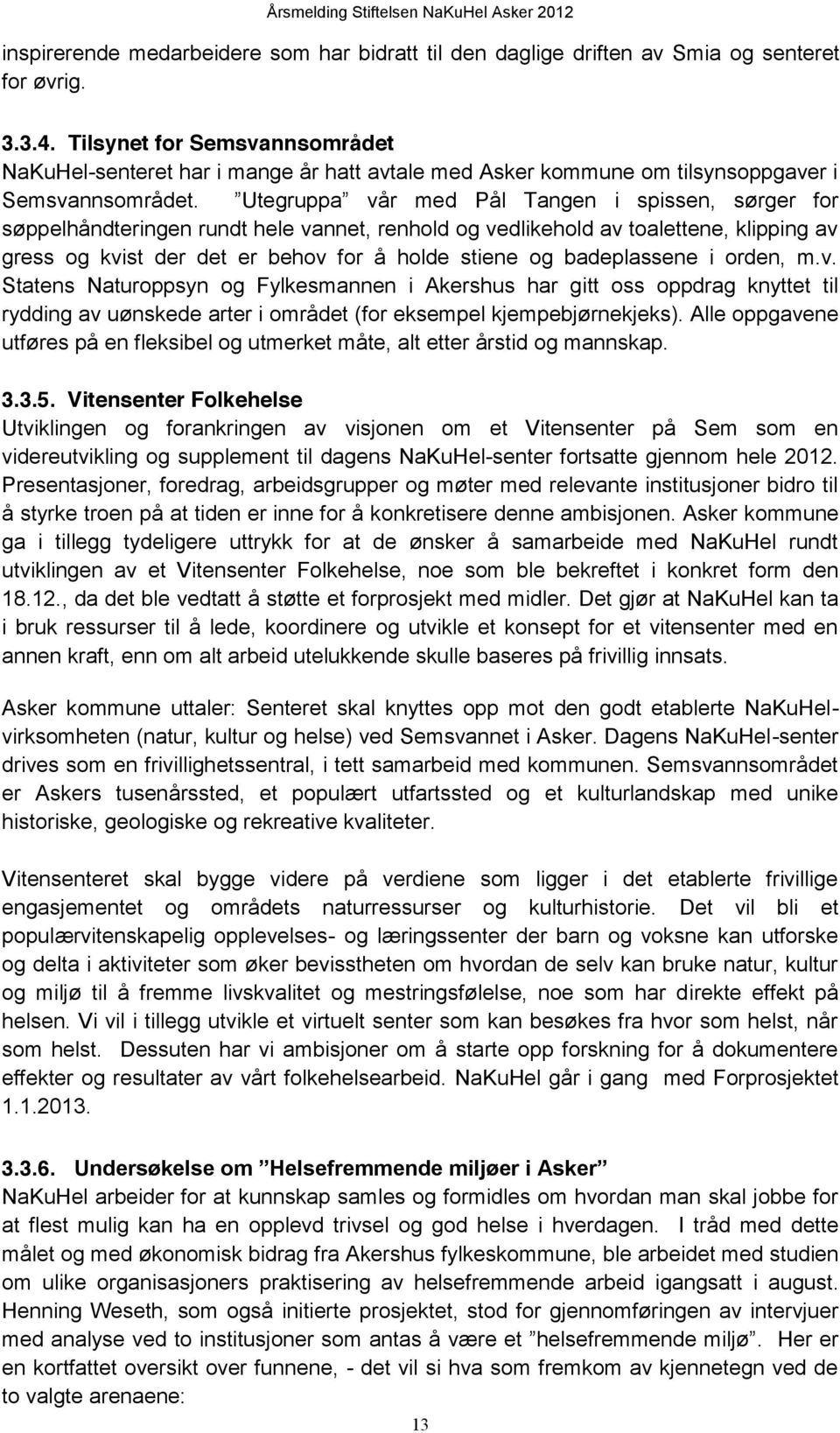 Utegruppa vår med Pål Tangen i spissen, sørger for søppelhåndteringen rundt hele vannet, renhold og vedlikehold av toalettene, klipping av gress og kvist der det er behov for å holde stiene og