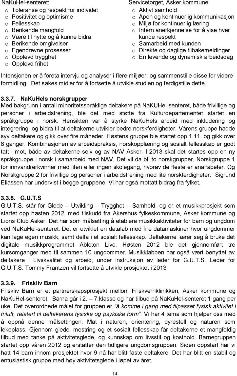 respekt o Samarbeid med kunden o Direkte og daglige tilbakemeldinger o En levende og dynamisk arbeidsdag Intensjonen er å foreta intervju og analyser i flere miljøer, og sammenstille disse for videre