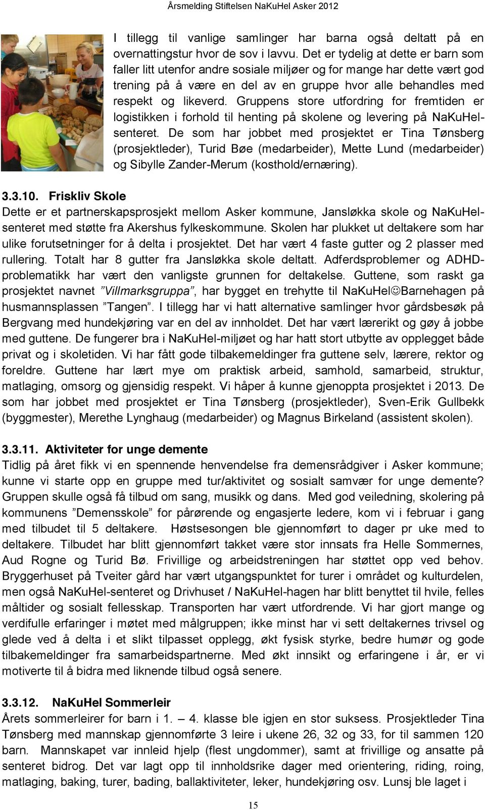 Gruppens store utfordring for fremtiden er logistikken i forhold til henting på skolene og levering på NaKuHelsenteret.