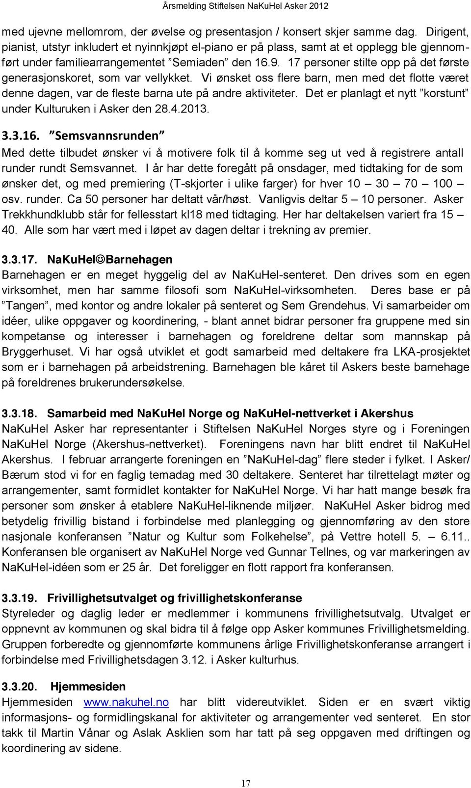 17 personer stilte opp på det første generasjonskoret, som var vellykket. Vi ønsket oss flere barn, men med det flotte været denne dagen, var de fleste barna ute på andre aktiviteter.