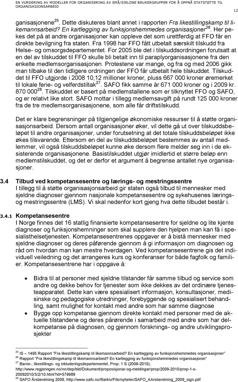 Fra 1998 har FFO fått utbetalt særskilt tilskudd fra Helse- og omsorgsdepartementet.