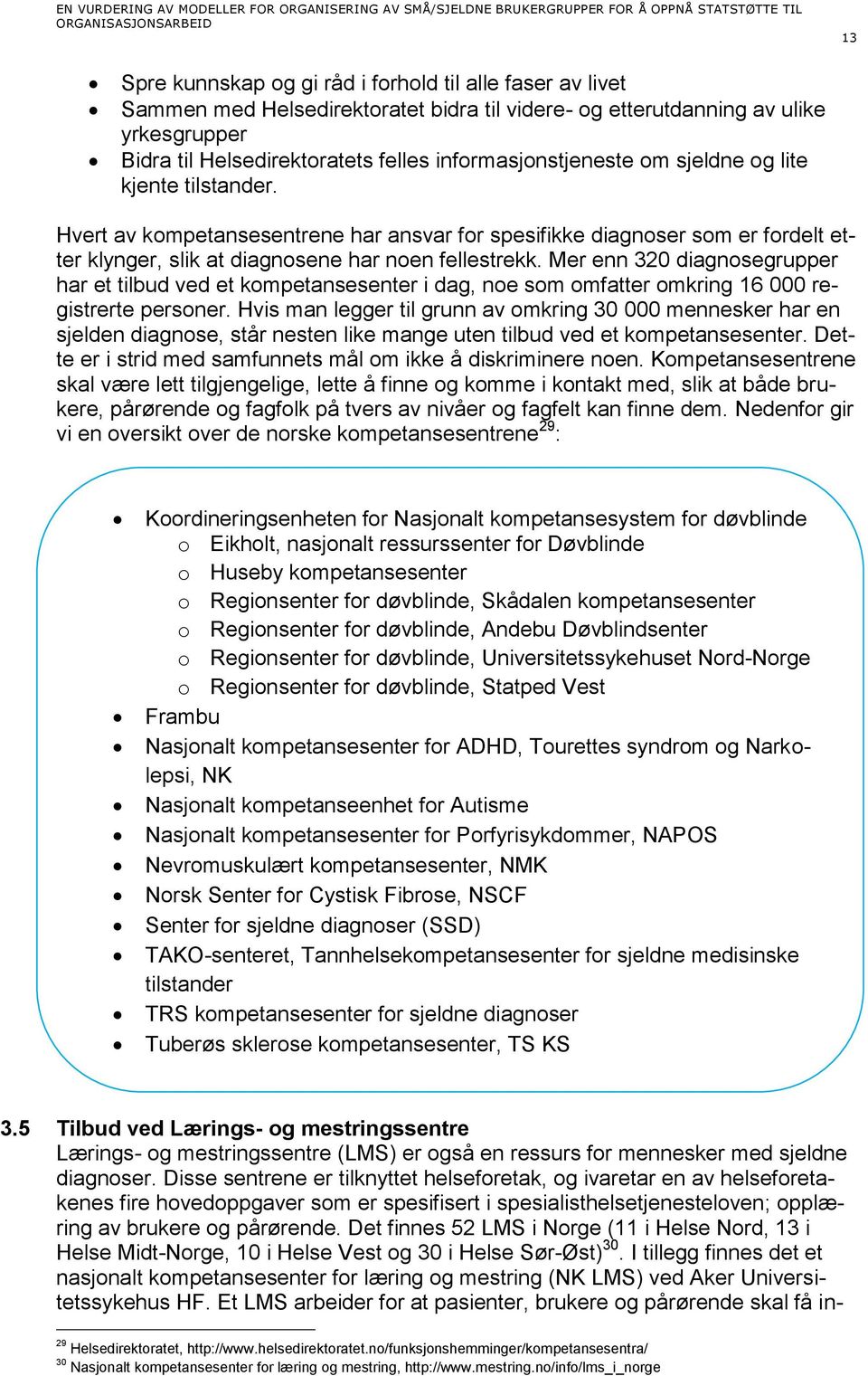 Mer enn 320 diagnosegrupper har et tilbud ved et kompetansesenter i dag, noe som omfatter omkring 16 000 registrerte personer.