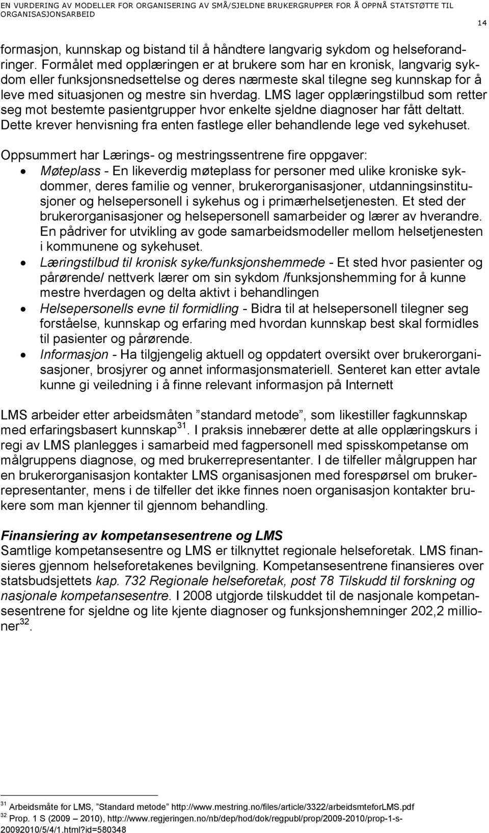 LMS lager opplæringstilbud som retter seg mot bestemte pasientgrupper hvor enkelte sjeldne diagnoser har fått deltatt. Dette krever henvisning fra enten fastlege eller behandlende lege ved sykehuset.