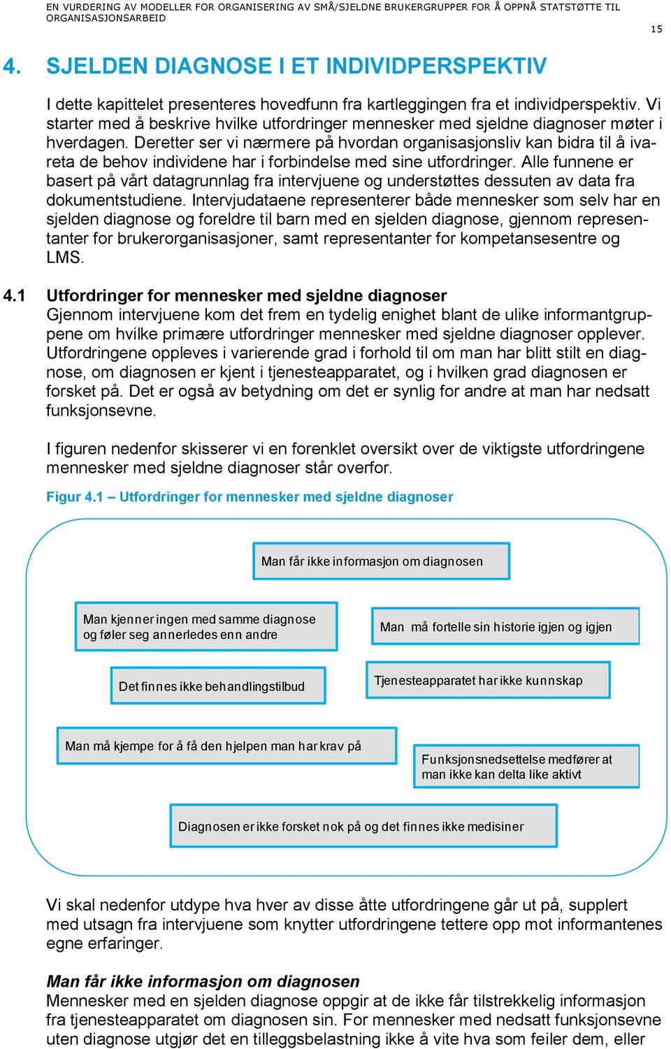 Deretter ser vi nærmere på hvordan organisasjonsliv kan bidra til å ivareta de behov individene har i forbindelse med sine utfordringer.