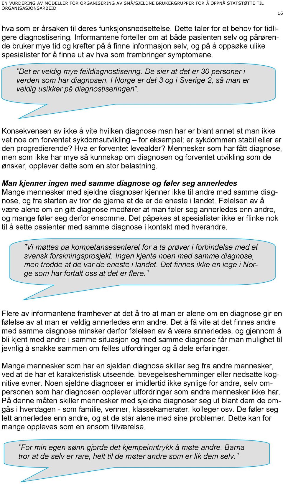 symptomene. Det er veldig mye feildiagnostisering. De sier at det er 30 personer i verden som har diagnosen. I Norge er det 3 og i Sverige 2, så man er veldig usikker på diagnostiseringen.