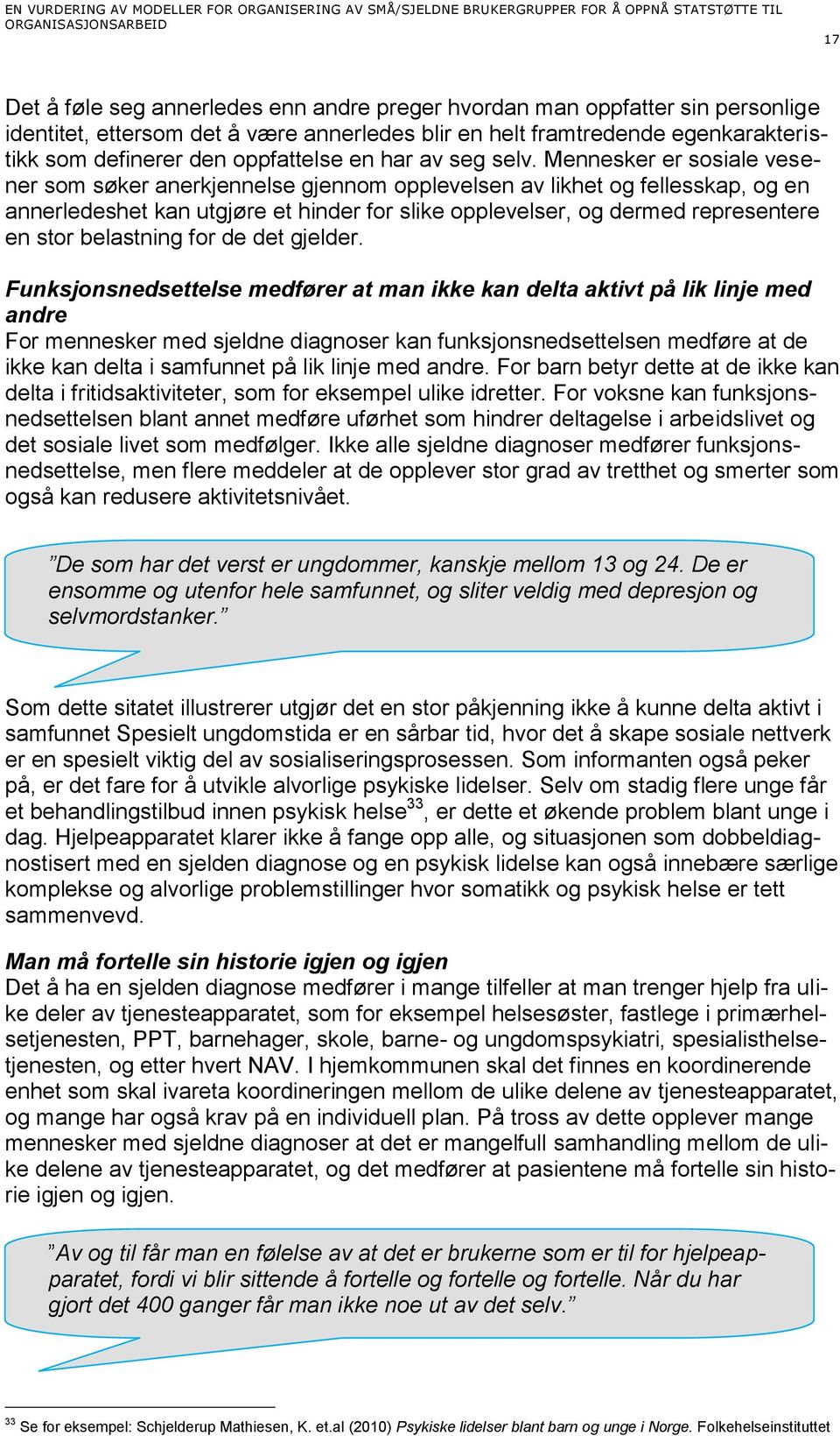 Mennesker er sosiale vesener som søker anerkjennelse gjennom opplevelsen av likhet og fellesskap, og en annerledeshet kan utgjøre et hinder for slike opplevelser, og dermed representere en stor