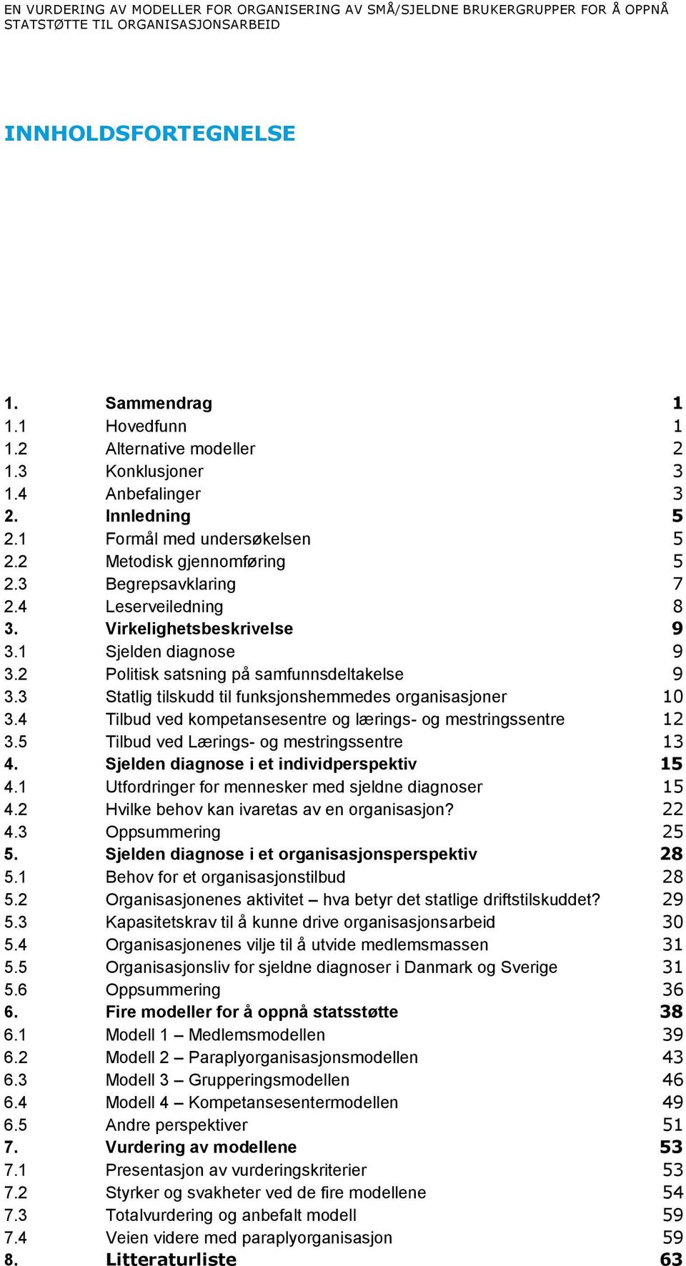 2 Politisk satsning på samfunnsdeltakelse 9 3.3 Statlig tilskudd til funksjonshemmedes organisasjoner 10 3.4 Tilbud ved kompetansesentre og lærings- og mestringssentre 12 3.