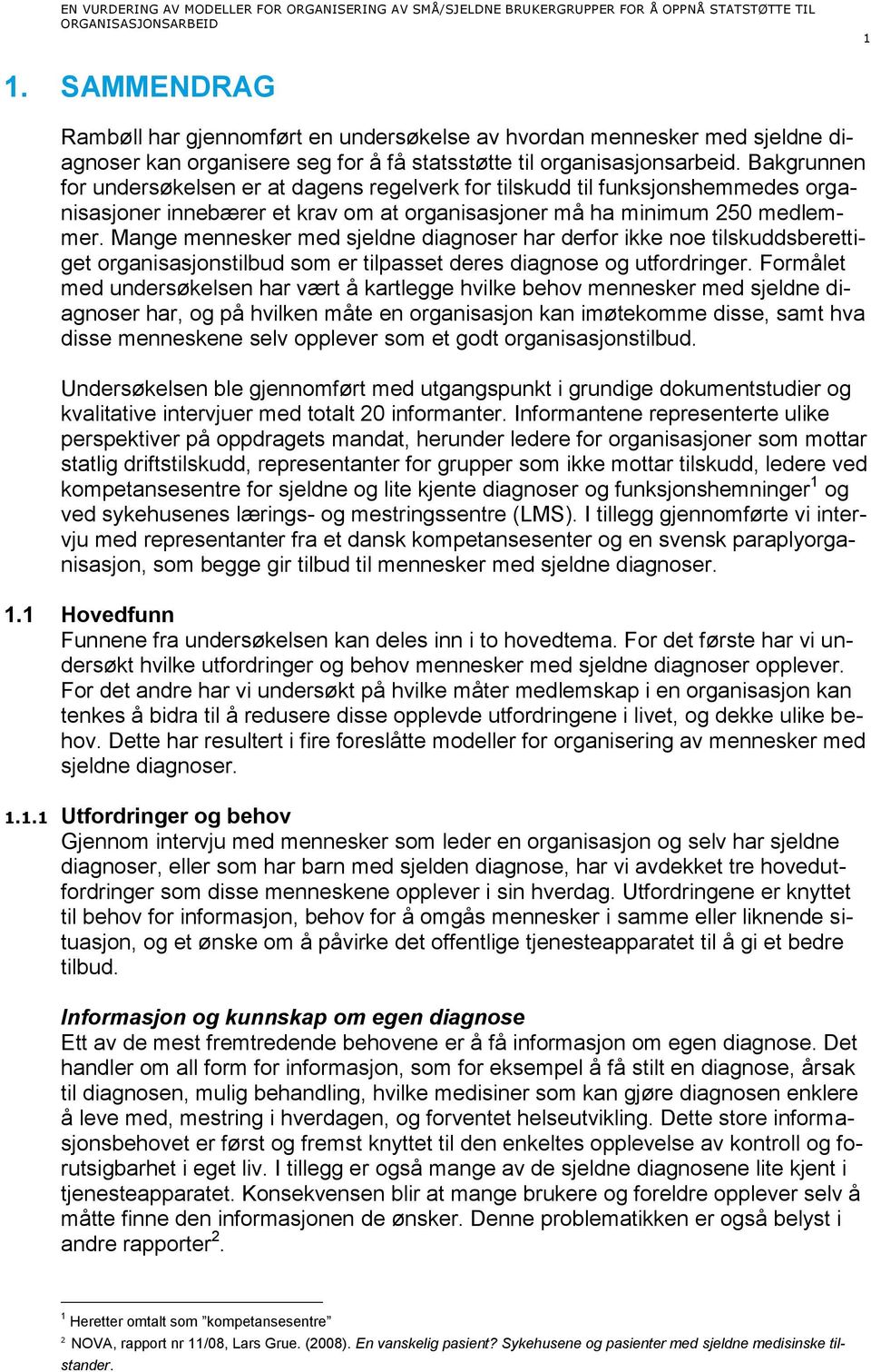 Mange mennesker med sjeldne diagnoser har derfor ikke noe tilskuddsberettiget organisasjonstilbud som er tilpasset deres diagnose og utfordringer.